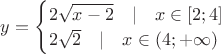 $y=\begin{cases}
2\sqrt{x-2}\quad|\quad x\in{[2;4]\\
2\sqrt{2}\quad|\quad x\in{(4;+\infty)
\end{cases}$
