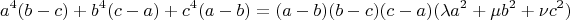 \begin{gather*}
a^4(b - c) + b^4(c - a) + c^4(a - b) = (a - b)(b - c)(c - a)(\lambda a^2 + \mu b^2 + \nu c^2)
\end{gather*}