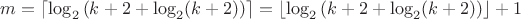 $ m= \lceil \log_2\left( k +2+\log_2(k+2)\right)\rceil =\lfloor \log_2\left( k +2+\log_2(k+2)\right)\rfloor 
+1 $