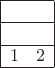 $\begin{array}{|cc|}
\hline
& \\ \hline
& \\ \hline
1 & 2 \\ \hline
\end{array}$