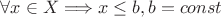 $\forall x \in X \Longrightarrow x \le b, b = {const}$