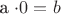 a \cdot 0=b