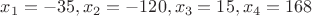 $x_1=-35,x_2=-120,x_3=15,x_4=168$