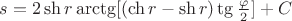 $s=2\sh r\arctg[(\ch r-\sh r)\tg\frac \varphi 2]+C$
