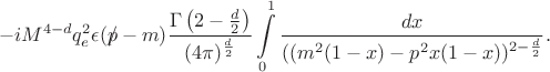 $$
- iM^{4 - d}q_{e}^{2}\epsilon(p\!\!\!/ - m)\frac{\Gamma \left(2 - \frac{d}{2}\right)}{(4 \pi )^{\frac{d}{2}}} \int \limits_{0}^{1}\frac{dx}{((m^{2}(1 - x) - p^{2}x(1 - x))^{2 - \frac{d}{2}}}.
$$