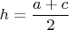 $h=\dfrac{a+c}{2}$