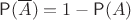 $\mathsf P(\overline A)=1-\mathsf P(A)$