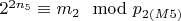 $2 ^ {2n_5}\equiv m_2\mod p_{2(M5)}$