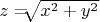 $  z=$\sqrt[]{x^2+y^2} $