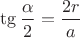 $ \tg {\dfrac{\alpha}{2}}=\dfrac{2r}{a} $