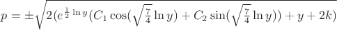 $p =  \pm \sqrt {2({e^{\frac{1}
{2}\ln y}}({C_1}\cos (\sqrt {\frac{7}
{4}} \ln y) + {C_2}\sin (\sqrt {\frac{7}
{4}} \ln y)) + y + 2k)} $