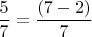 $\dfrac{5}{7}=\dfrac {(7-2)}{7} $