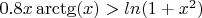 $0.8x\arctg(x)>ln(1+x^2)$