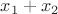$x_{1}+x_{2}$