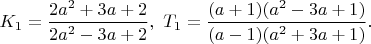 $K_1=\dfrac{2a^2+3a+2}{2a^2-3a+2},\ T_1=\dfrac{(a+1)(a^2-3a+1)}{(a-1)(a^2+3a+1)}.$