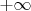 $% MathType!MTEF!2!1!+-
% feaafiart1ev1aaatCvAUfeBSjuyZL2yd9gzLbvyNv2CaerbuLwBLn
% hiov2DGi1BTfMBaeXatLxBI9gBaerbd9wDYLwzYbItLDharqqtubsr
% 4rNCHbGeaGqiVu0Je9sqqrpepC0xbbL8F4rqqrFfpeea0xe9Lq-Jc9
% vqaqpepm0xbba9pwe9Q8fs0-yqaqpepae9pg0FirpepeKkFr0xfr-x
% fr-xb9adbaqaaeGaciGaaiaabeqaamaabaabaaGcbaGaey4kaSIaey
% OhIukaaa!3840!
\[
 + \infty 
\]
$