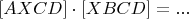 $$\begin{aligned}[]
[AXCD]\cdot[XBCD]=...
\end{aligned}$$