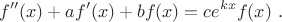 $$ f''(x) + a f'(x) + b f(x) =c e^{k x} f(x) ~. $$