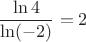 $$\frac{{\ln 4}}{{\ln ( - 2)}} = 2$$