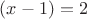 $(x-1)=2$