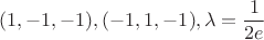 $$(1,-1,-1) , (-1,1,-1) ,  \lambda = \frac 1 {2e}$$
