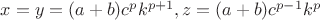 $x=y=(a+b)c^p{k^{p+1}},z=(a+b)c^{p-1}{k^p}$