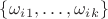 $\left\lbrace \omega_i_1, &hellip;,\omega_i_k \right\rbrace$