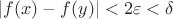 $\left\lvert f(x)-f(y) \right\rvert < 2\varepsilon<\delta$