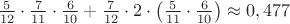 $\[
\frac{5}{{12}} \cdot \frac{7}{{11}} \cdot \frac{6}{{10}} + \frac{7}{{12}} \cdot 2 \cdot \left( {\frac{5}{{11}} \cdot \frac{6}{{10}}} \right) \approx 0,477
\]$