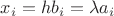 $x_i=hb_i=\lambda a_i$