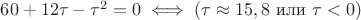 $60 + 12 \tau - \tau^2 = 0 \iff (\tau \approx 15,8 \text{ или } \tau<0)$
