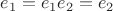 $e_1=e_1e_2=e_2$
