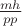 $\frac{mh}{pp}$