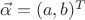 $\vec\alpha=(a,b)^T$