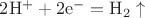 $\mathrm{2H^+ + 2e^- = H_2\uparrow}$