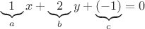 $$\underbrace{1}_a x+\underbrace{2}_by+\underbrace{(-1)}_c=0$$