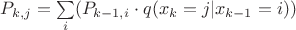 $P_{k,j}=\sum \limits_{i} (P_{k-1,i}\cdot q(x_{k}=j|x_{k-1}=i))$ $P_{k,j}=\sum \limits_{i} (P_{k-1,i}\cdot q(x_{k}=j|x_{k-1}=i))$
