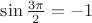 $\sin \frac{3\pi}{2}=-1$