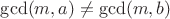 $\gcd(m,a)\ne\gcd(m,b)$