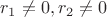 $r_1\neq 0, r_2\neq 0$