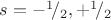 $s=-^1\!/_2,+^1\!/_2$