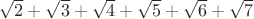$\sqrt{2}+\sqrt{3}+\sqrt{4}+\sqrt{5}+\sqrt{6}+\sqrt{7}$