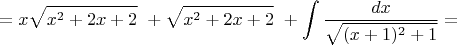 $$=x\sqrt{x^2+2x+2}\ +\sqrt{x^2+2x+2}\ + \int {\frac {dx} {\sqrt{(x+1)^2+1}}}=$$