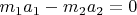 $m_1a_1-m_2a_2=0$