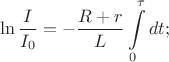 \[
\ln \frac{I}{{I_0 }} =  - \frac{{R + r}}{L}\int\limits_0^\tau  {dt} ;
\]
