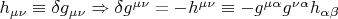 $h_{\mu \nu} \equiv \delta g_{\mu \nu}\Rightarrow\delta g^{\mu \nu}=-h^{\mu \nu}\equiv -g^{\mu \alpha}g^{\nu \alpha}h_{\alpha \beta}$