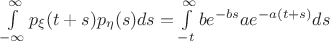 $\int\limits_{-\infty}^{\infty}p_{\xi}(t+s)p_{\eta}(s)ds=\int\limits_{-t}^{\infty}be^{-bs}ae^{-a(t+s)}ds$