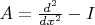 $A={d^2\over dx^2}-I$