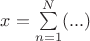 $ x=\sum\limits_{n=1}^N (...)  $