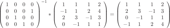 $$
\[{\left( {\begin{array}{*{20}{c}}
   1 & 0 & 0 & 0  \\
   0 & 0 & 0 & 1  \\
   0 & 1 & 0 & 0  \\
   0 & 0 & 1 & 0  \\

 \end{array} } \right)^{ - 1}}*\left( {\begin{array}{*{20}{c}}
   1 & 1 & 1 & 2  \\
   { - 1} & 1 & 2 & 4  \\
   2 & 3 & { - 1} & 3  \\
   0 & { - 1} & 1 & 1  \\

 \end{array} } \right) = \left( {\begin{array}{*{20}{c}}
   1 & 1 & 1 & 2  \\
   2 & 3 & { - 1} & 3  \\
   0 & { - 1} & 1 & 1  \\
   { - 1} & 1 & 2 & 4  \\

 \end{array} } \right)\]
$$
